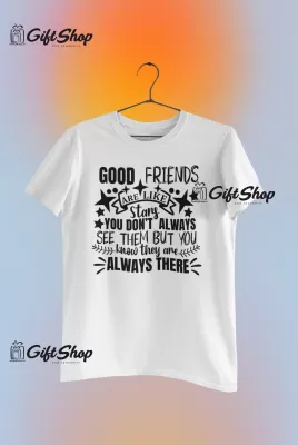 Good friends are like stars ...- , tricou cu mesaj
